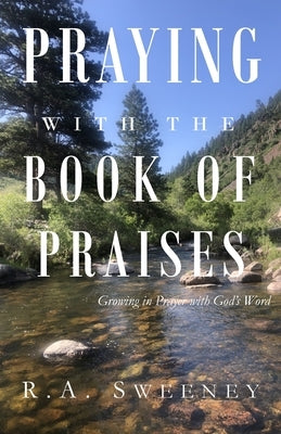Praying with the Books of Praises: Growing in Prayer with God's Word by Sweeney, R. a.