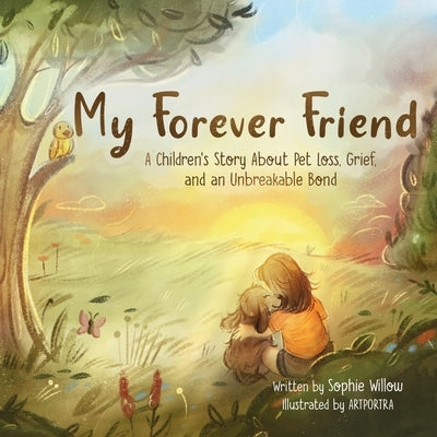 My Forever Friend: A Children's Story About Pet Loss, Grief, and an Unbreakable Bond by Willow, Sophie