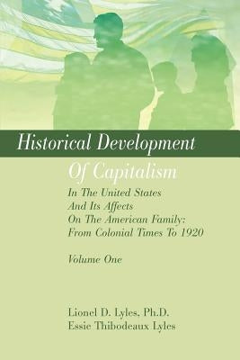 Historical Development Of Capitalism In The United States And Its Affects On The American Family: From Colonial Times To 1920: Volume One by Lyles, Lionel D.