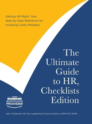 The Ultimate Guide to HR, Checklists Edition: Your Step-by-Step Reference for Avoiding Costly Mistakes by Thalheimer, John
