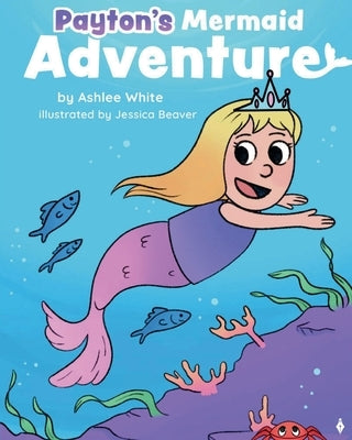 Payton's Mermaid Adventure by White, Ashlee