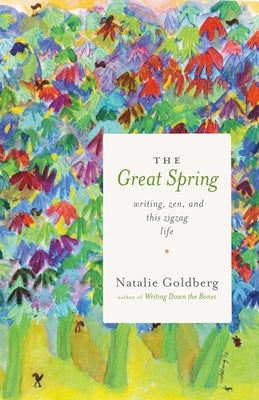 The Great Spring: Writing, Zen, and This Zigzag Life by Goldberg, Natalie