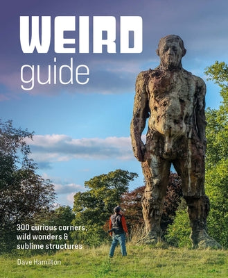 Weird Guide Britain: 300 Curious Corners, Wild Wonders & Sublime Structures by Hamilton, Dave