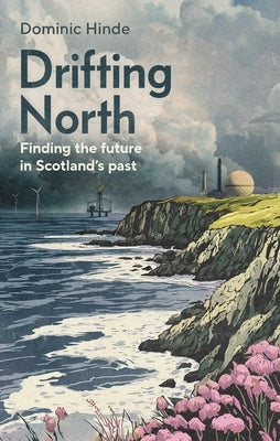 Drifting North: Finding a Sustainable Future in Scotland's Past by Hinde, Dominic