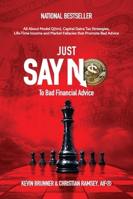 Just Say No, To Bad Financial Advice: All About Model Q(tm), Capital Gains Tax Strategies, Life-Time Income and Market Fallacies by Brunner, Kevin