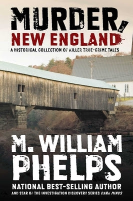 Murder, New England: A Historical Collection Of Killer True-Crime Tales by Phelps, M. William