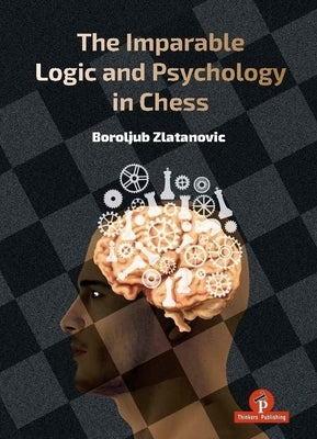 The Imparable Logic and Psychology in Chess by Zlatanovic