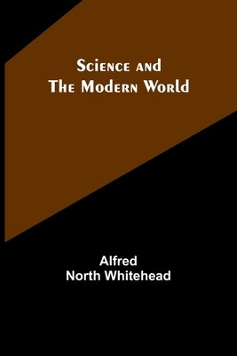 Science and the modern world by Whitehead, Alfred North