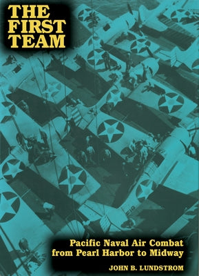 First Team: Pacific Naval Air Combat from Pearl Harbor to Midway by Lundstrom, John B.