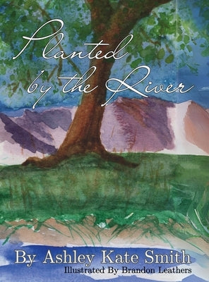 Planted by the River: A tale of strength through life's storms by Smith, Ashley Kate