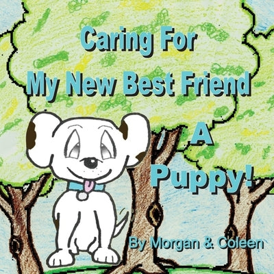 Caring For My New Best Friend: A Puppy! by Smith, Morgan