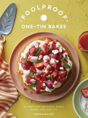 Foolproof One-Tin Bakes: 60 Easy and Delicious Bakes Using Just One Tin by Miller, Hanna