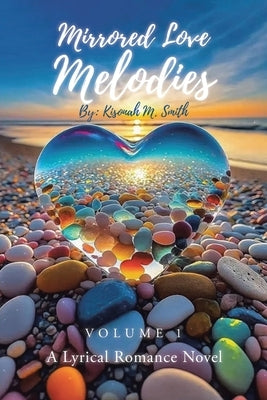 Mirrored Love Melodies: A Lyrical Romance Novel by Smith, Kisonah M.