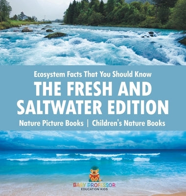Ecosystem Facts That You Should Know - The Fresh and Saltwater Edition - Nature Picture Books Children's Nature Books by Baby Professor