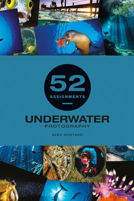 52 Assignments: Underwater Photography by Mustard, Alex