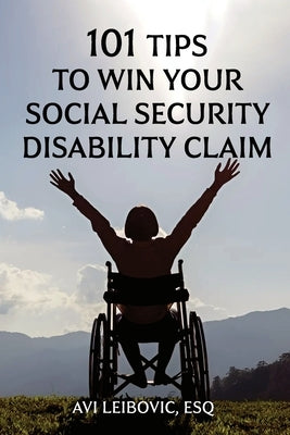 101 Tips to Win Your Social Security Disability Claim by Leibovic, Avi