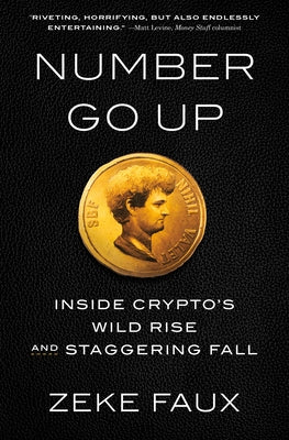 Number Go Up: Inside Crypto's Wild Rise and Staggering Fall by Faux, Zeke