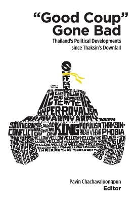 Good Coup Gone Bad: Thailand's Political Development Since Thaksin's Downfall by Chachavalpongpun, Pavin