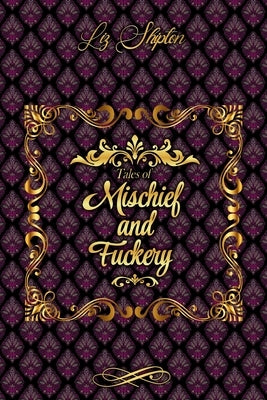 Tales of Mischief & Fuckery by Shipton, Liz