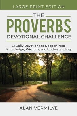 The Proverbs Devotional Challenge (Large Print): 31 Daily Devotions to Deepen Your Knowledge, Wisdom, and Understanding by Vermilye, Alan