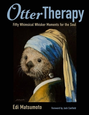 Otter Therapy: Fifty Whimsical Whisker Moments for the Soul by Matsumoto, Edi