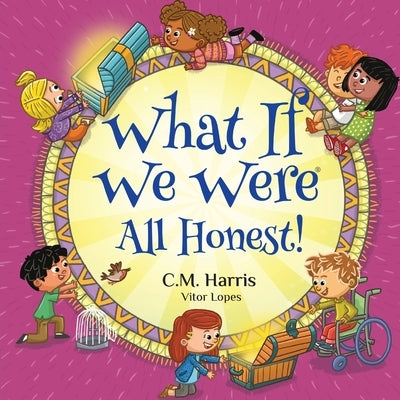 What If We Were All Honest!: A Children's Rhyming Book About Honesty, Trust, and Doing What's Right by Harris, C. M.