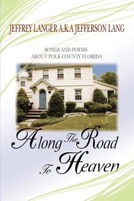 Along The Road To Heaven: Songs and poems about Polk County Florida by Langer, Jeffrey