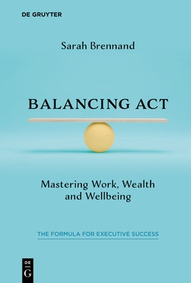 Balancing ACT: Mastering Work, Wealth and Wellbeing by Brennand, Sarah