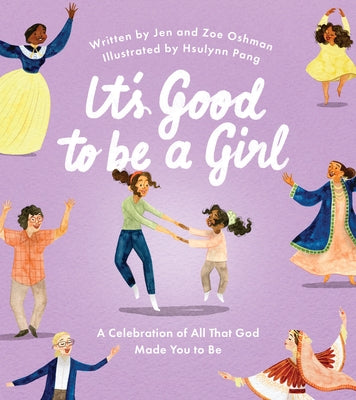 It's Good to Be a Girl: A Celebration of All That God Made You to Be by Oshman, Jen