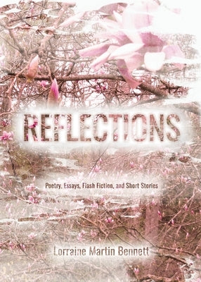 Reflections: Poetry, Essays, Flash Fiction, and Short Stories by Bennett, Lorraine Martin