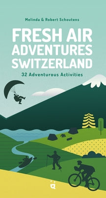 Fresh Air Adventures Switzerland: 32 Unforgettable Activities by Schoutens, Melinda