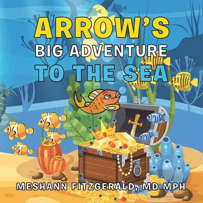 Arrow's Big Adventure to the Sea by Meshann Fitzgerald, MD Mph