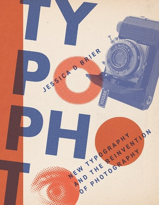 Typophoto: New Typography and the Reinvention of Photography by Brier, Jessica D.