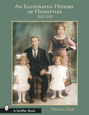 An Illustrated History of Hairstyles: 1830-1930: 1830-1930 by Doyle, Marian I.