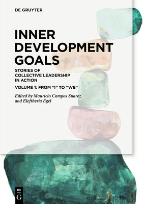 Inner Development Goals: Stories of Collective Leadership in Action, Volume 1: From I to We by Campos Suarez, Mauricio