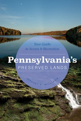 Pennsylvania's Preserved Lands: Your Guide to Access and Recreation by Williams, Jeffrey F.