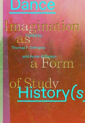 Dance History(s): Imagination as a Form of Study by Parson, Annie-B