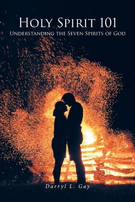 Holy Spirit 101: Understanding the Seven Spirits of God by Gay, Darryl L.