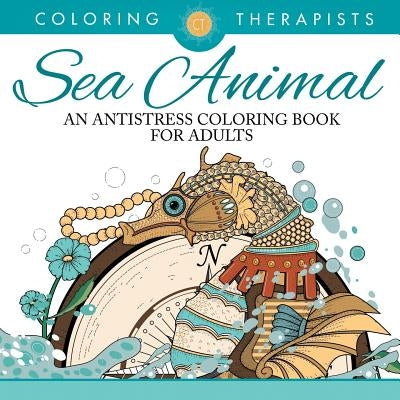 Sea Animal Designs Coloring Book - An Antistress Coloring Book For Adults by Coloring Therapist