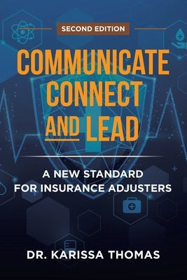 Communicate, Connect, and Lead: A New Standard for Insurance Adjusters by Thomas, Karissa
