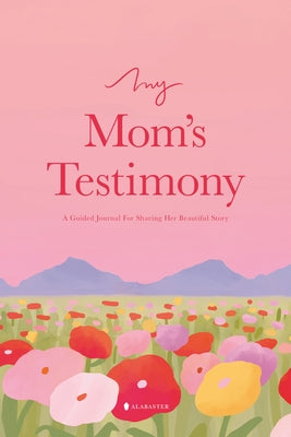My Mom's Testimony (Sb): A Guided Journal for Sharing Her Beautiful Story by Alabaster Co