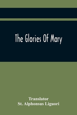 The Glories Of Mary by Alphonsus Liguori, St