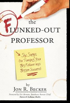 The Flunked-Out Professor: Six Steps to Turn Your Big Failure Into Bigger Success by Becker, Jon R.