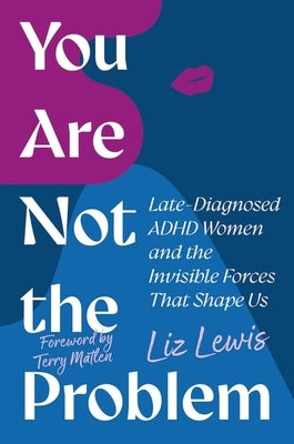 You Are Not the Problem: Late-Diagnosed ADHD Women and the Invisible Forces That Shape Us by Lewis, Liz