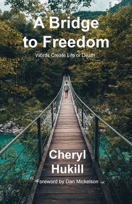 A Bridge to Freedom: Words Create Life or Death by Hukill, Cheryl