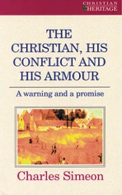 The Christian, His Conflict and His Armour: A Warning and a Promise by Simeon, Charles