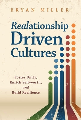 Realationship Driven Cultures: Foster Unity, Enrich Self-Worth, and Build Resilience by Miller, Bryan