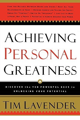 Achieving Personal Greatness: Discover the 10 Powerful Keys to Unlocking Your Potential by Lavender, Tim