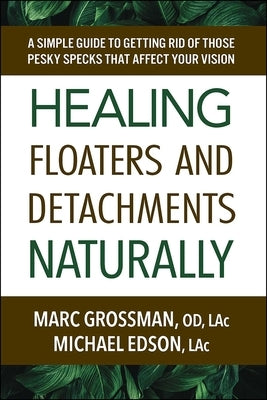 Healing Floaters and Detachments Naturally by Grossman, Od Lac