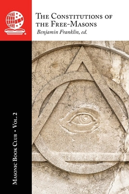 The Masonic Book Club, Vol. 2: The Constitutions of the Free-Masons by Franklin, Benjamin